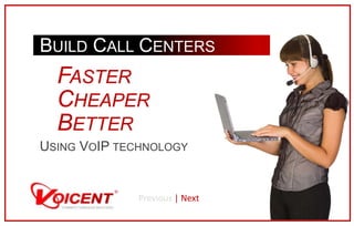 BUILD CALL CENTERS
                 S

  FASTER
  CHEAPER
  BETTER
USING VOIP TECHNOLOGY


              Previous | Next
 
