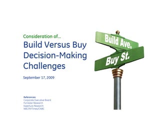 Consideration of…
Build Versus Buy
Decision-Making
Challenges
September 17, 2009




References:
Corporate Executive Board
Forrester Research
Experture Research
NBC/NYTimes/CNBC
 