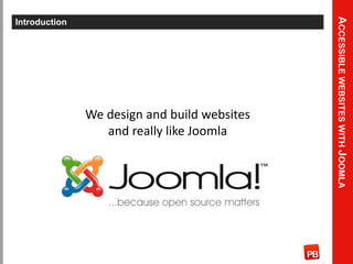 Accessible websites with Joomla<br />Introduction<br />We design and build websites<br />and really like Joomla<br />