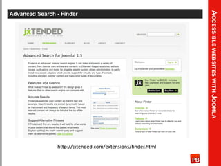 Accessible websites with Joomla<br />Advanced Search - Finder<br />http://jxtended.com/extensions/finder.html<br />