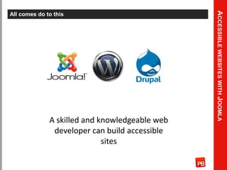 Accessible websites with Joomla<br />All comes do to this<br />A skilled and knowledgeable web developer can build accessi...