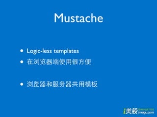 Mustache

• Logic-less templates
•

•
 