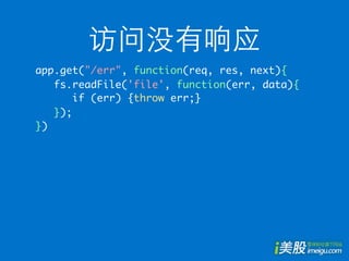app.get("/err", function(req, res, next){
   fs.readFile('file', function(err, data){
      if (err) {throw err;}
   });
})
 