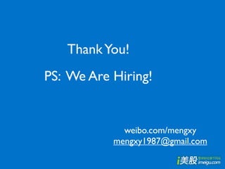 Thank You!
PS: We Are Hiring!


             weibo.com/mengxy
           mengxy1987@gmail.com
 