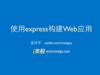 express        Web
     weibo.com/mengxy

      www.imeigu.com
 