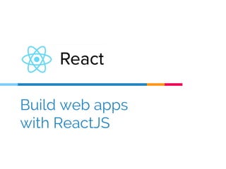 Build web apps
with ReactJS
 
