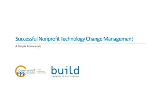 SuccessfulNonprofitTechnologyChangeManagement
A Simple Framework
 