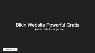 Bikin Website Powerful Gratis
H A D I K A E S
(versi detail - lanjutan)
 