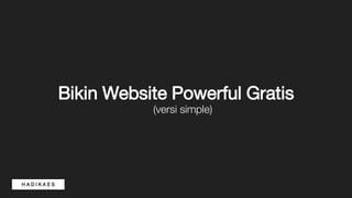 Bikin Website Powerful Gratis
H A D I K A E S
(versi simple)
 