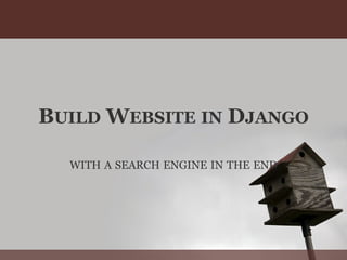 BUILD WEBSITE IN DJANGO

  WITH A SEARCH ENGINE IN THE END
 