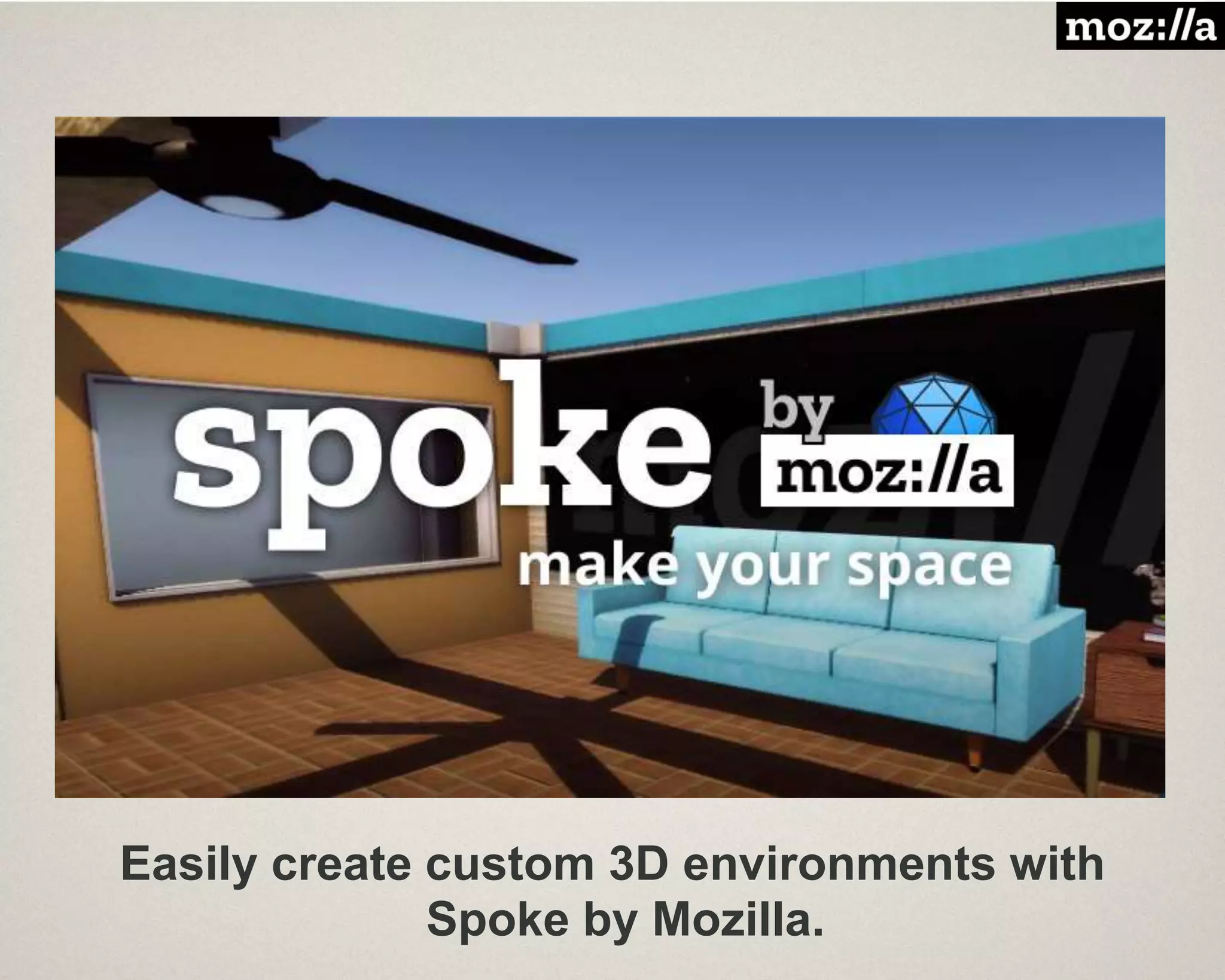 Easily create custom 3D environments with
Spoke by Mozilla.
 