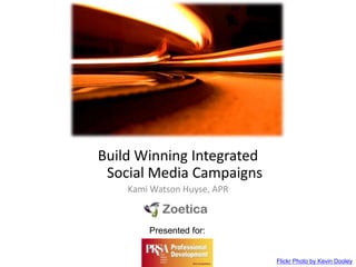 Build Winning IntegratedSocial Media Campaigns<br />Kami Watson Huyse, APR<br />Presented for:<br />Flickr Photo by Kevin ...