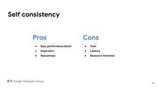 Self consistency
● Easy performance boost
● Inspiration
● Robustness
Pros Cons
● Cost
● Latency
● Resource-intensive
22
 