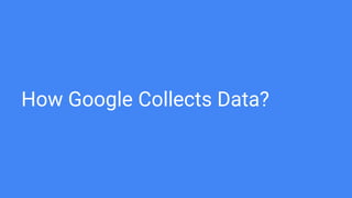 How Google Collects Data?
 
