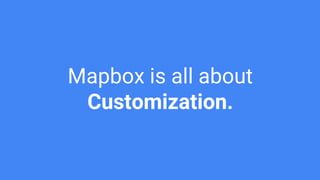 Mapbox is all about
Customization.
 