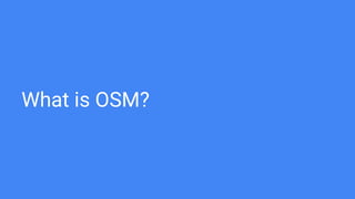 What is OSM?
 