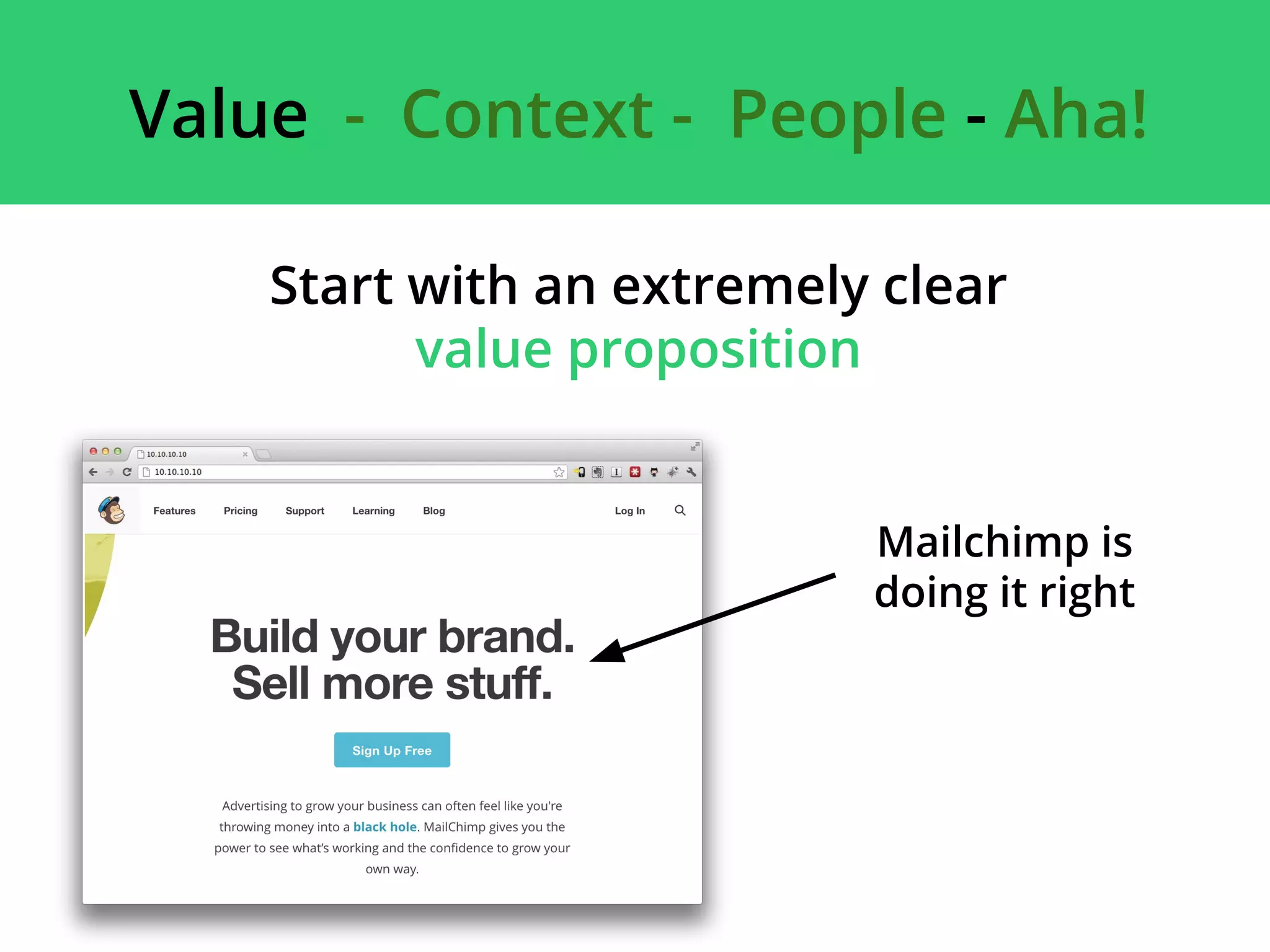 Start with an extremely clear
value proposition
Mailchimp is
doing it right
Value - Context - People - Aha!
 