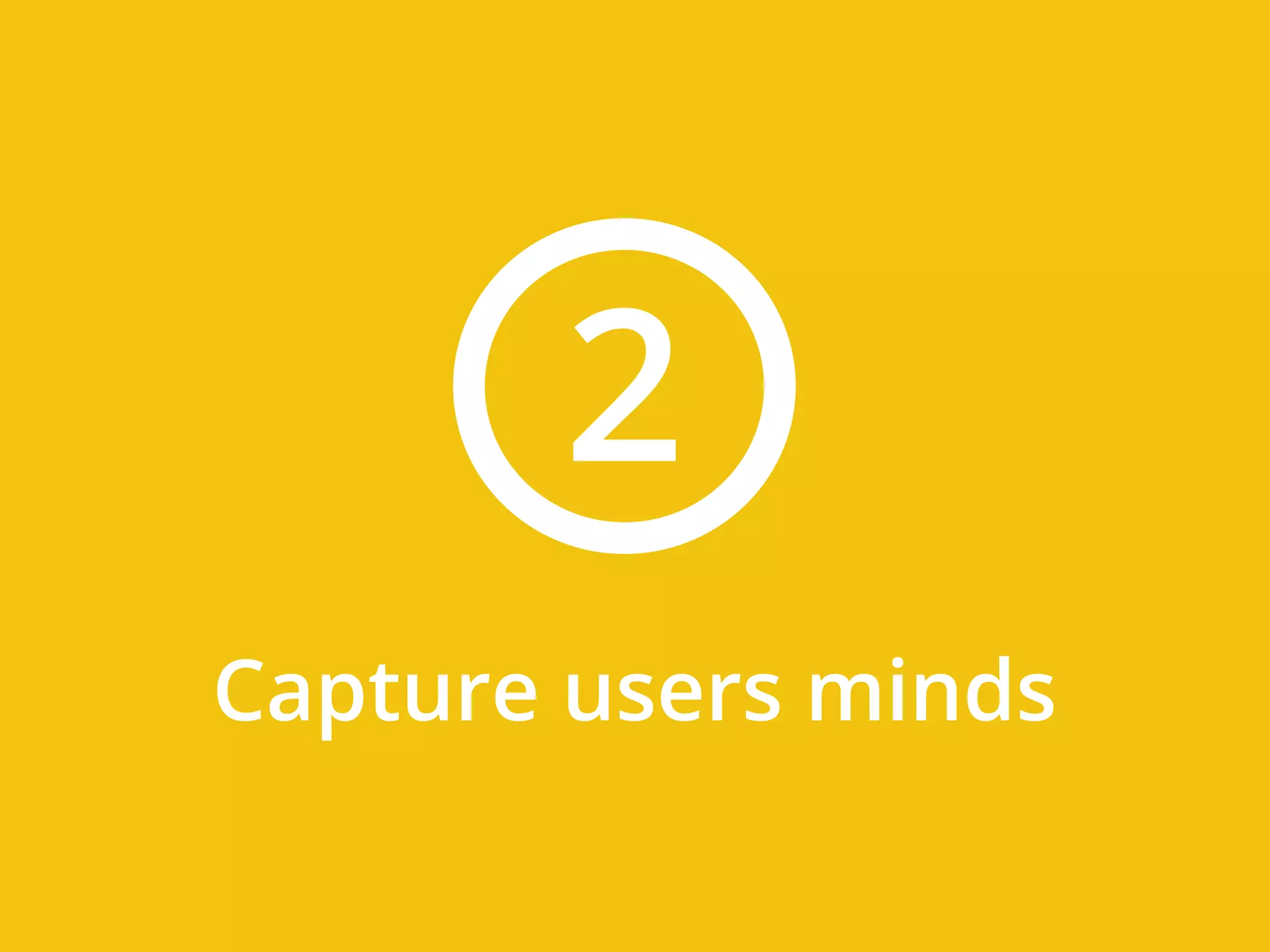 Capture users minds
2
 