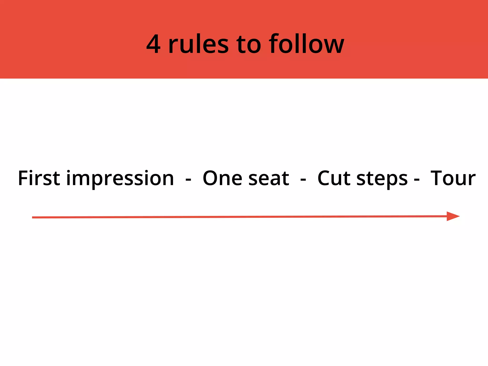First impression - One seat - Cut steps - Tour
4 rules to follow
 