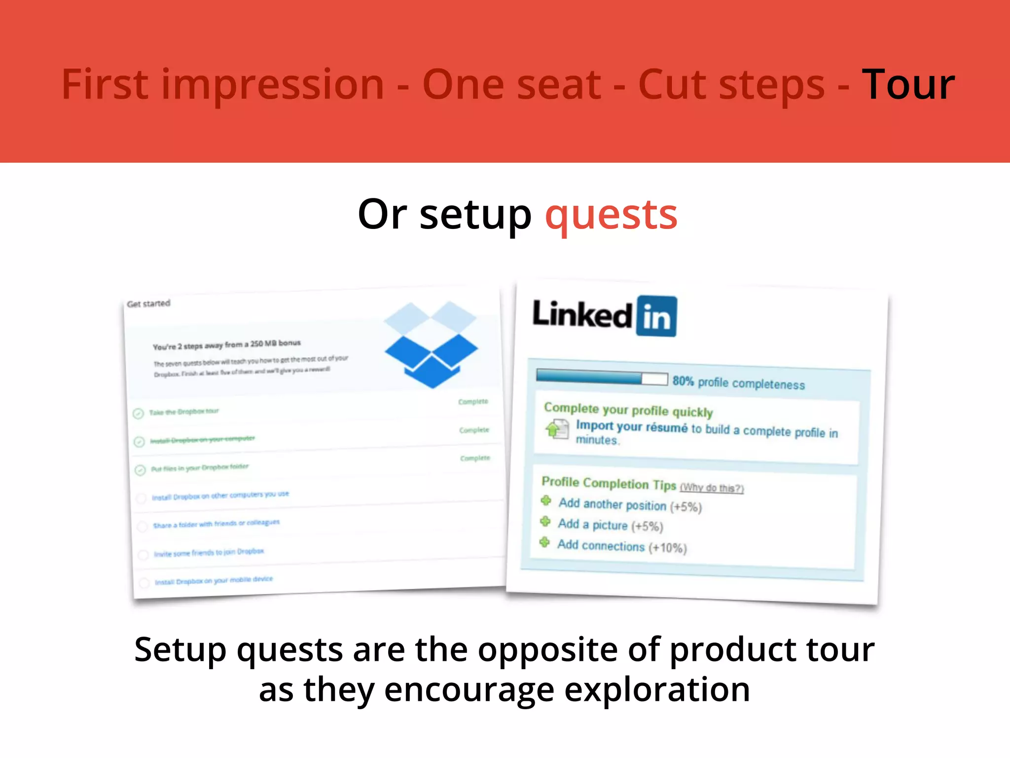 Or setup quests
First impression - One seat - Cut steps - Tour
Setup quests are the opposite of product tour
as they encourage exploration
 