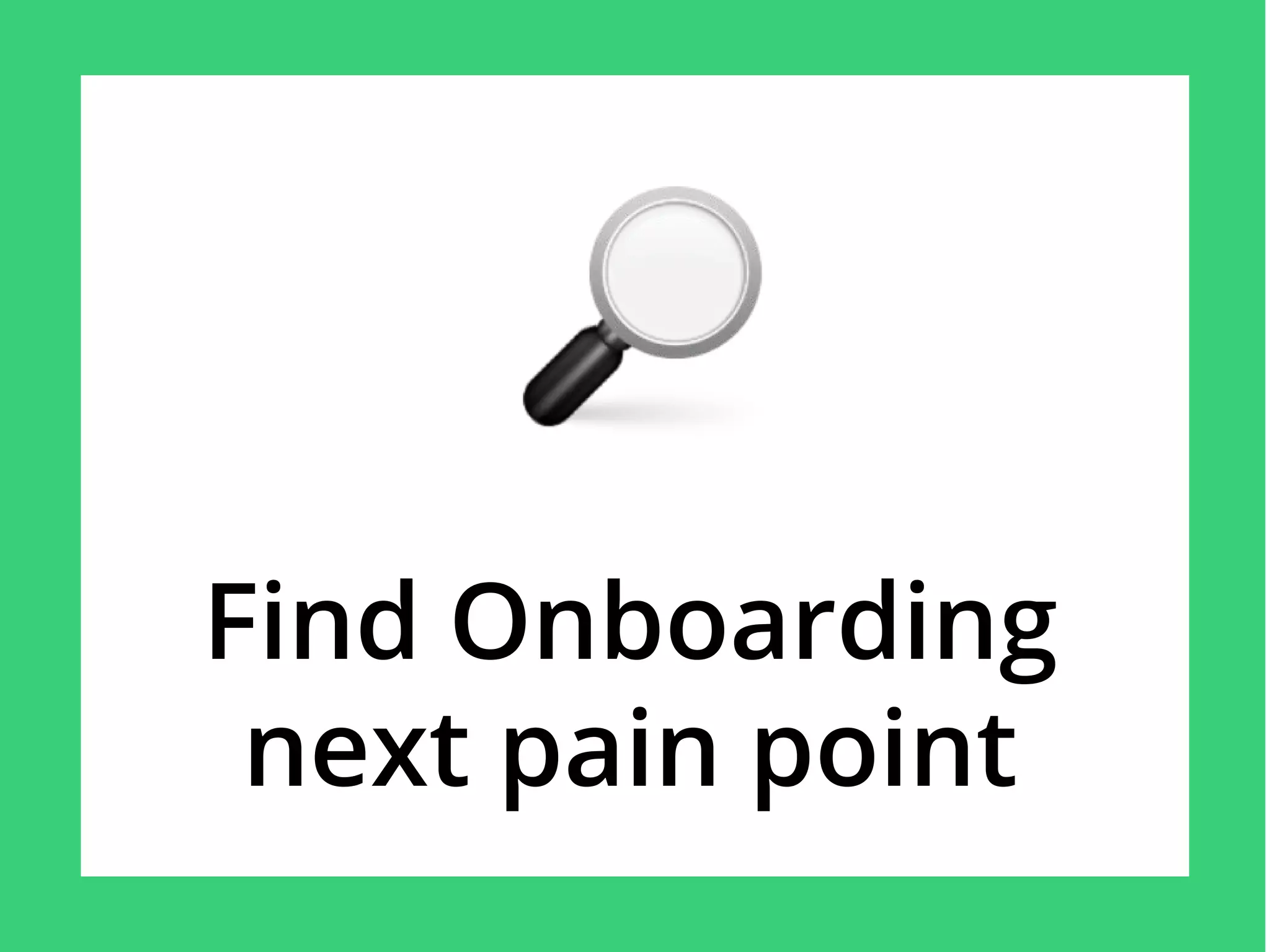 Find Onboarding
next pain point
 