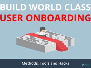 BUILD WORLD CLASS
USER ONBOARDING
Methods, Tools and Hacks @0zne
 