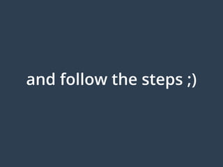 and follow the steps ;)
 