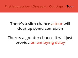 When to build a tour?
First impression - One seat - Cut steps - Tour
 