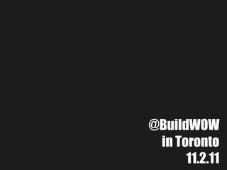@BuildWOW
 in Toronto
      11.2.11
 