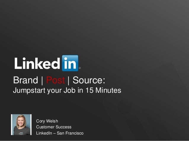 Brand | Post | Source:
Jumpstart your Job in 15 Minutes
Cory Welsh
Customer Success
LinkedIn – San Francisco
 