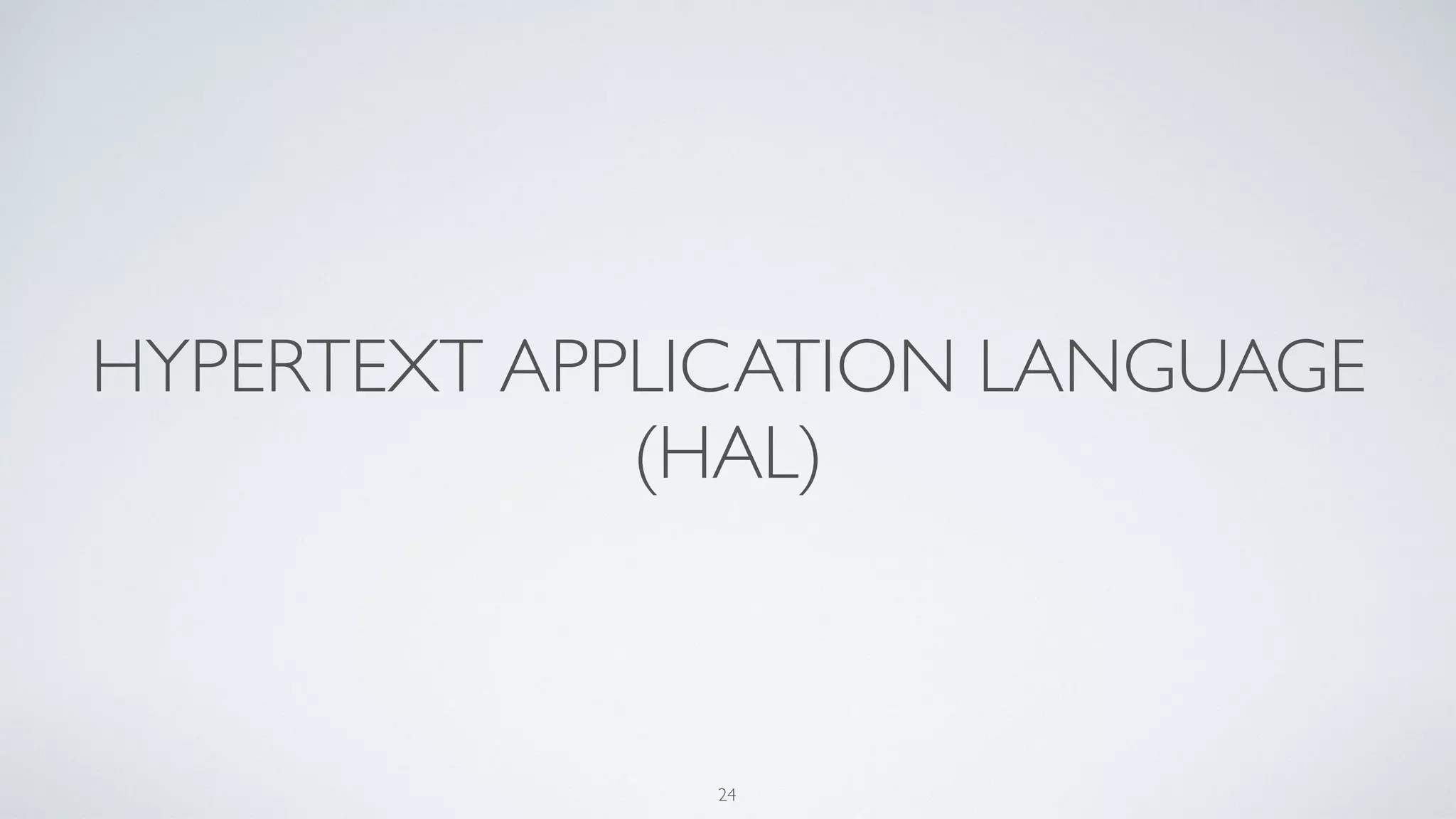 HYPERTEXT APPLICATION LANGUAGE
(HAL)
24
 