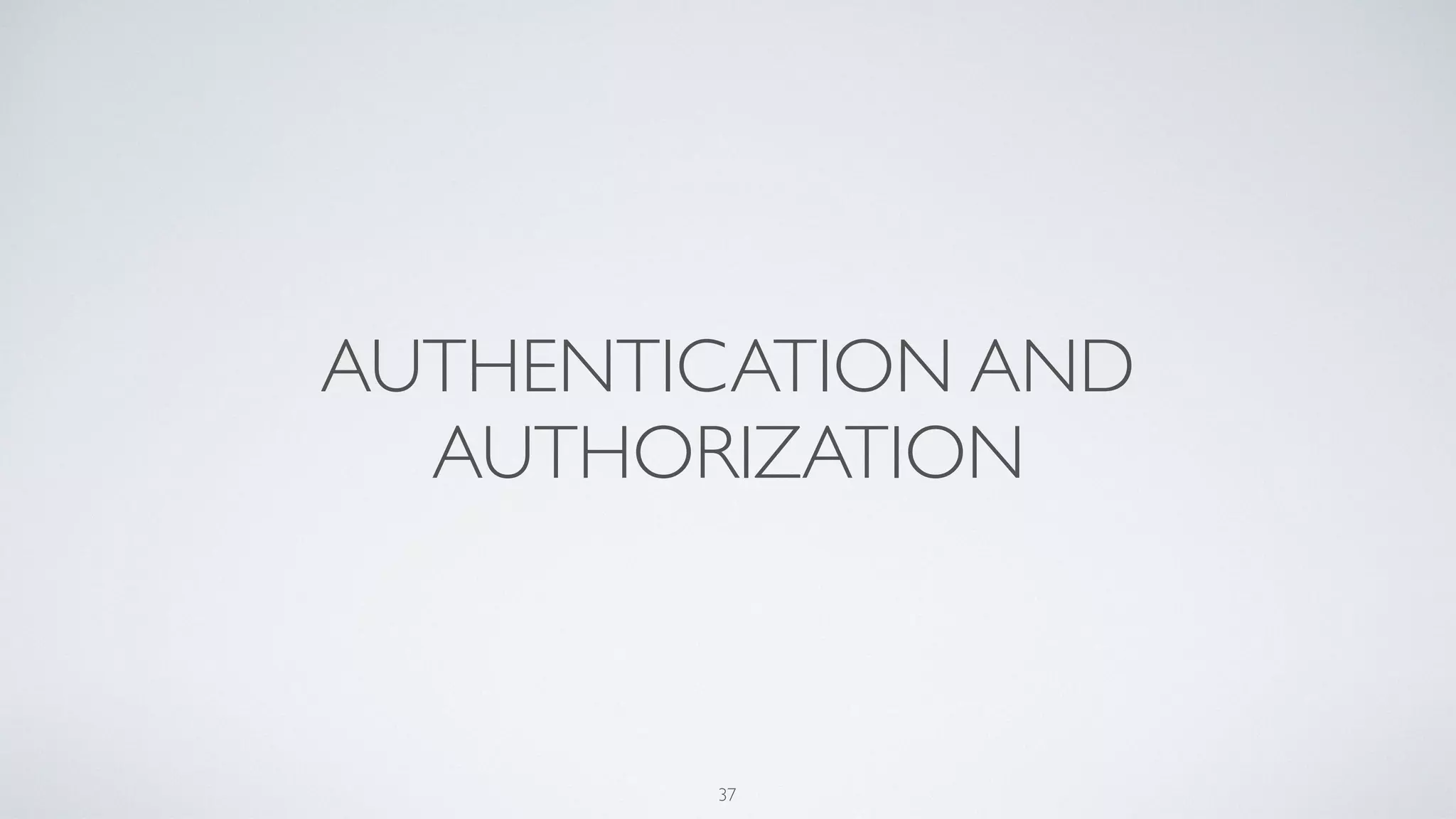AUTHENTICATION AND
AUTHORIZATION
37
 
