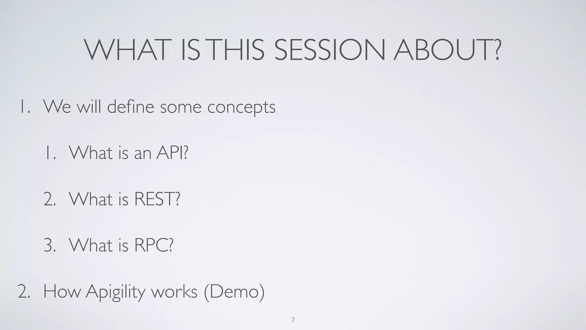 WHAT ISTHIS SESSION ABOUT?
1. We will deﬁne some concepts
1. What is an API?
2. What is REST?
3. What is RPC?
2. How Apigility works (Demo)
7
 