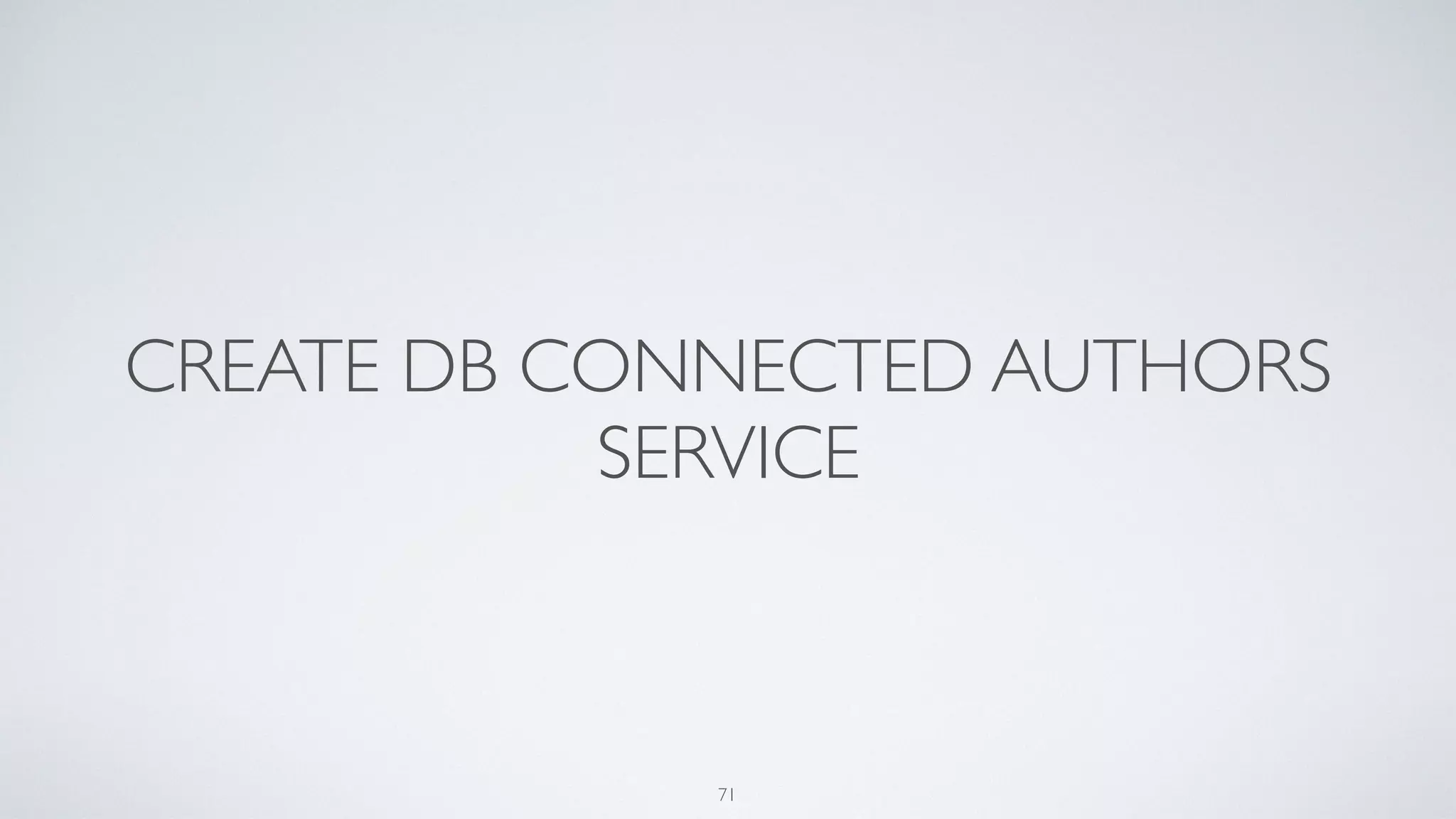 CREATE DB CONNECTED AUTHORS
SERVICE
71
 
