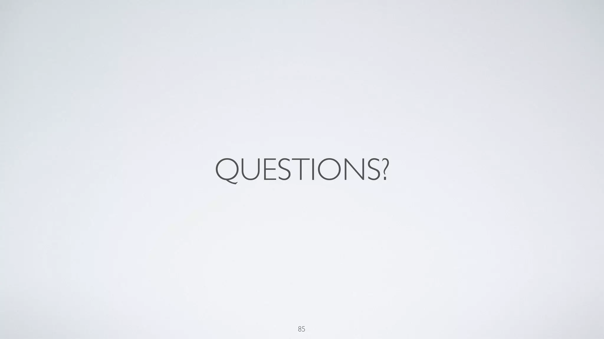 QUESTIONS?
85
 