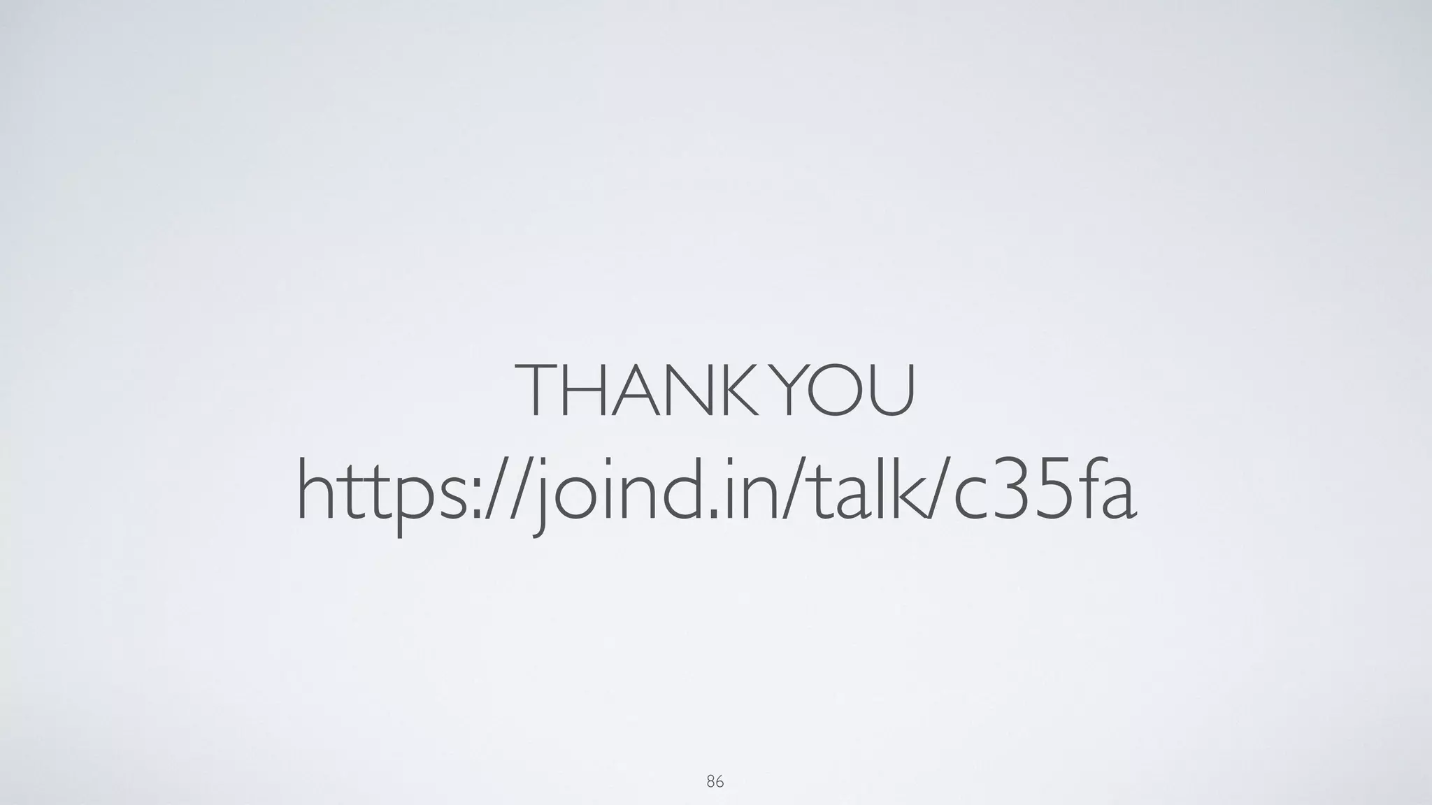 THANKYOU
https://joind.in/talk/c35fa
86
 