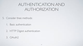 AUTHENTICATION AND
AUTHORIZATION
5. Consider thee methods:
1. Basic authentication
2. HTTP Digest authentication
3. OAuth2
39
 