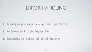 ERROR HANDLING
1. Apigility supports application/problem+json format
2. implemented through zf-api-problem
3. Exceptions are “converted” to API Problems
44
 