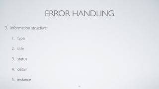 ERROR HANDLING
3. information structure:
1. type
2. title
3. status
4. detail
5. instance
45
 