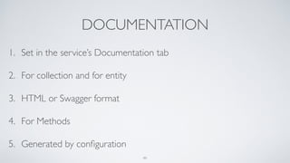 DOCUMENTATION
1. Set in the service’s Documentation tab
2. For collection and for entity
3. HTML or Swagger format
4. For Methods
5. Generated by conﬁguration
49
 