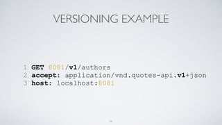VERSIONING EXAMPLE
1 GET 8081/v1/authors
2 accept: application/vnd.quotes-api.v1+json
3 host: localhost:8081
56
 