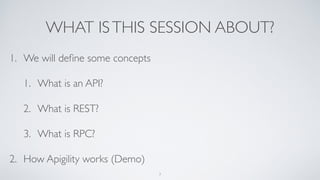 WHAT ISTHIS SESSION ABOUT?
1. We will deﬁne some concepts
1. What is an API?
2. What is REST?
3. What is RPC?
2. How Apigility works (Demo)
7
 