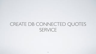 CREATE DB CONNECTED QUOTES
SERVICE
74
 