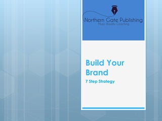 Build Your
Brand
7 Step Strategy
 