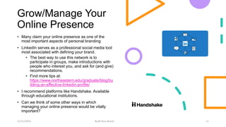 Grow/Manage Your
Online Presence
• Many claim your online presence as one of the
most important aspects of personal brandi...