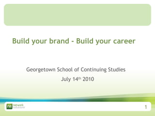 Build your brand - Build your career Georgetown School of Continuing Studies   July 14 th  2010 