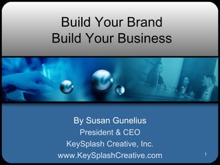 Build Your Brand Build Your Business By Susan Gunelius President & CEO KeySplash Creative, Inc. www.KeySplashCreative.com 