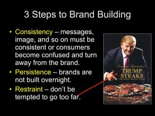 3 Steps to Brand Building <ul><li>Consistency  – messages, image, and so on must be consistent or consumers become confuse...
