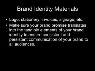 Brand Identity Materials <ul><li>Logo, stationery, invoices, signage, etc. </li></ul><ul><li>Make sure your brand promise ...