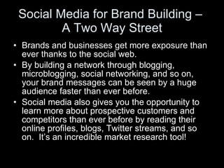 Social Media for Brand Building –  A Two Way Street <ul><li>Brands and businesses get more exposure than ever thanks to th...